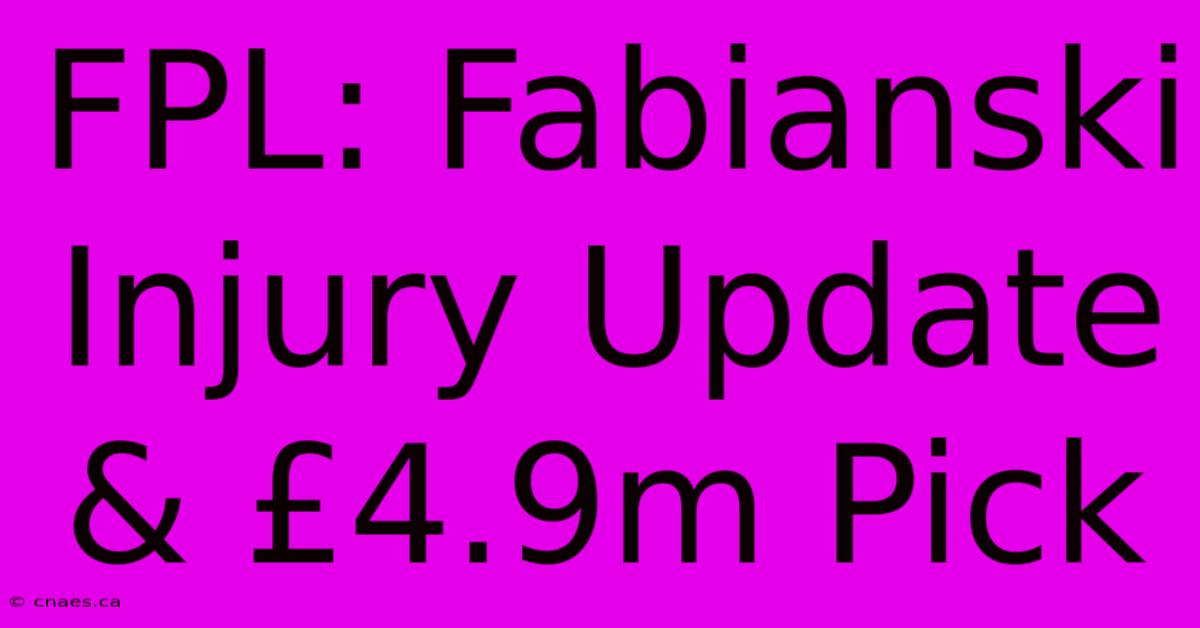 FPL: Fabianski Injury Update & £4.9m Pick