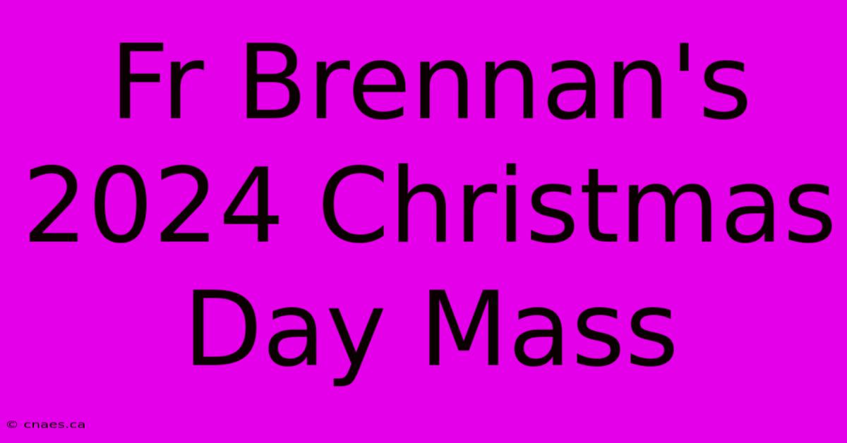 Fr Brennan's 2024 Christmas Day Mass