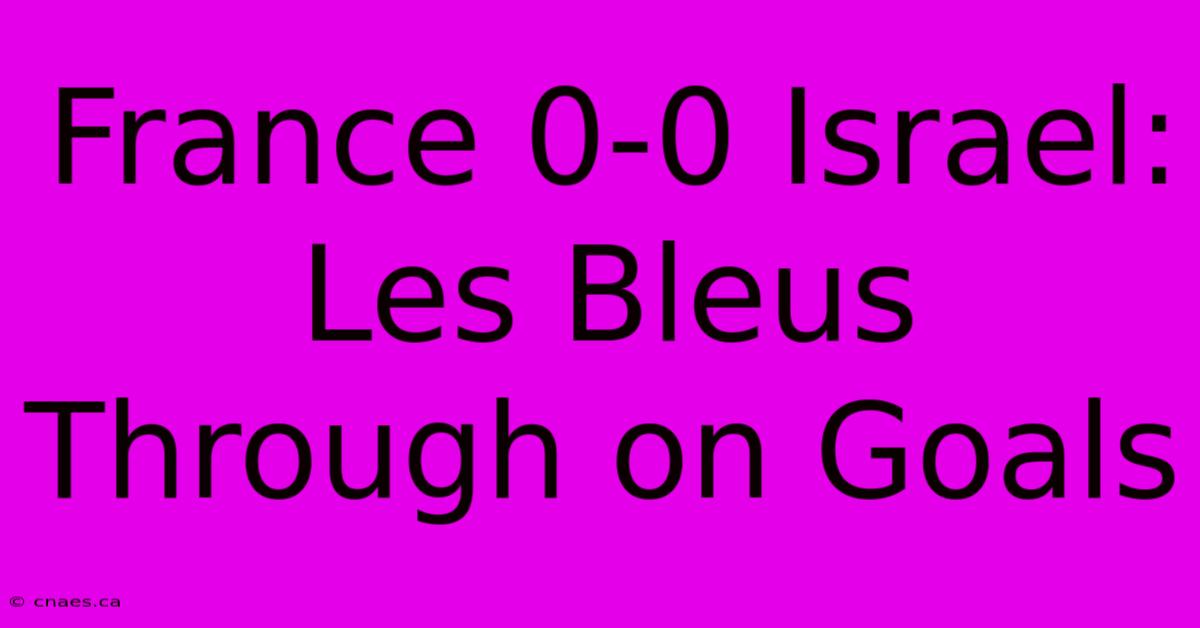 France 0-0 Israel: Les Bleus Through On Goals 