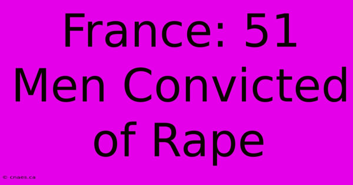 France: 51 Men Convicted Of Rape