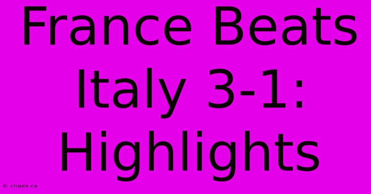 France Beats Italy 3-1: Highlights