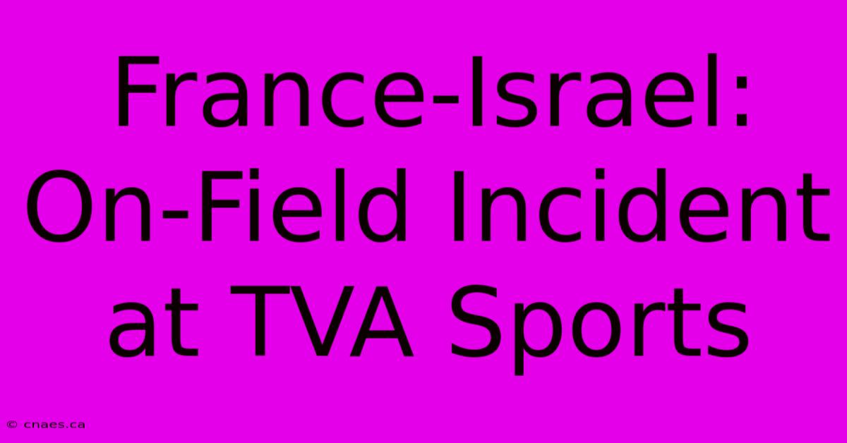 France-Israel: On-Field Incident At TVA Sports