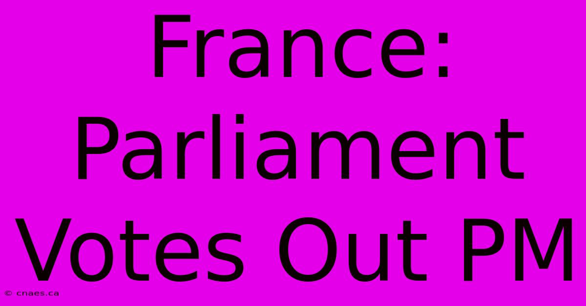 France: Parliament Votes Out PM