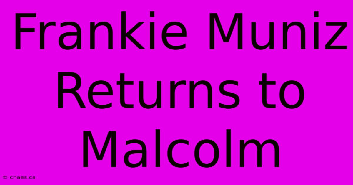 Frankie Muniz Returns To Malcolm