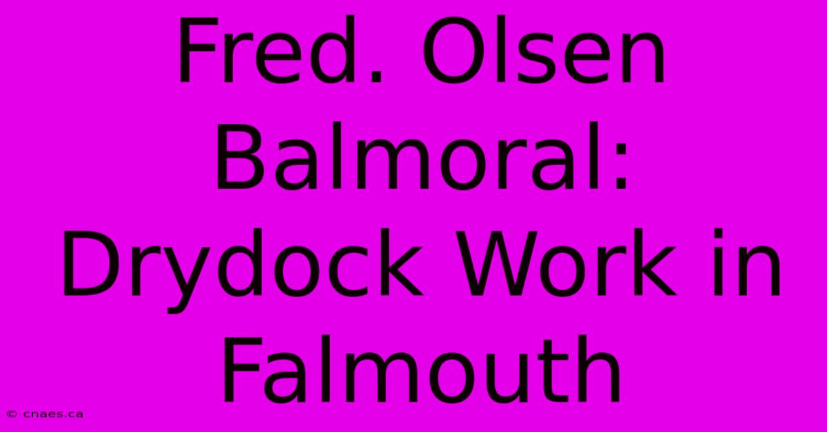 Fred. Olsen Balmoral: Drydock Work In Falmouth 