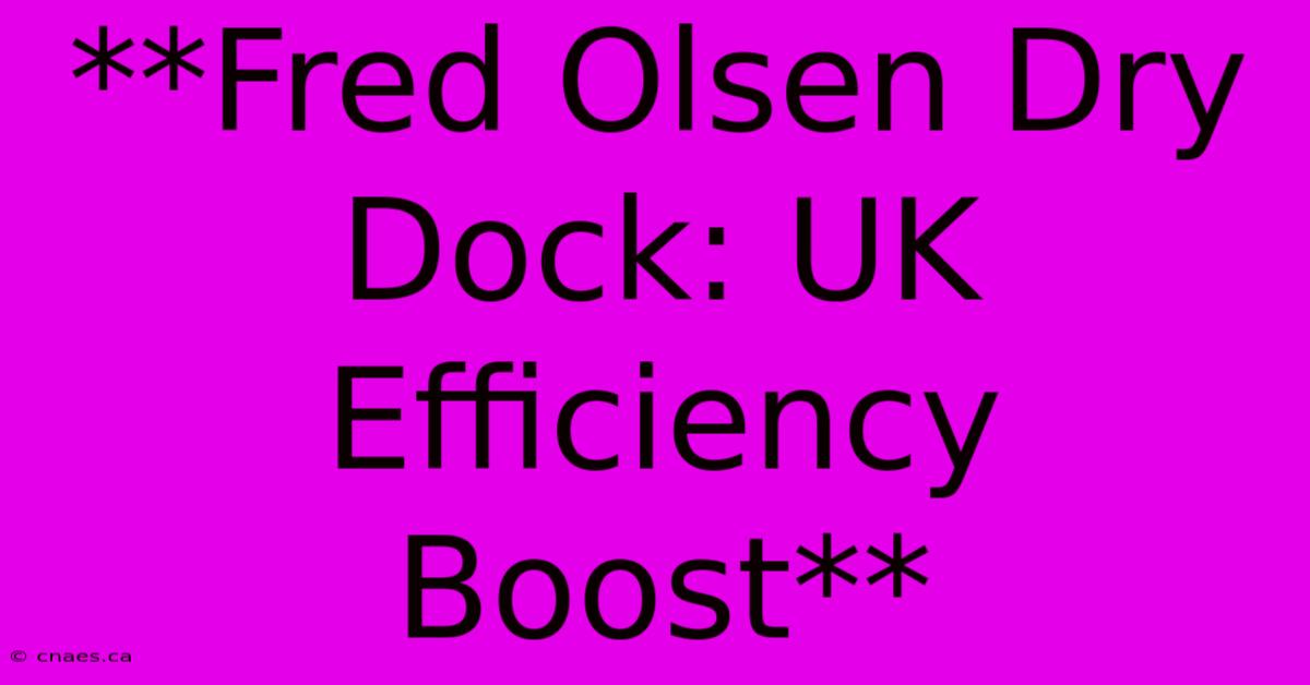 **Fred Olsen Dry Dock: UK Efficiency Boost** 