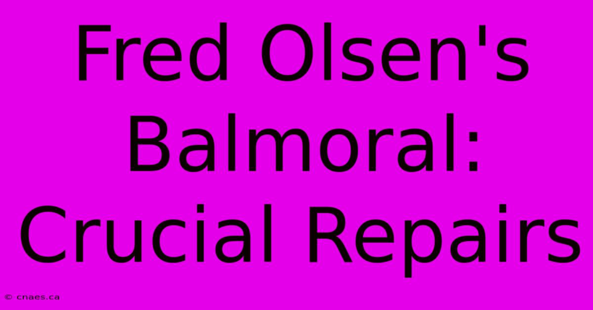 Fred Olsen's Balmoral: Crucial Repairs