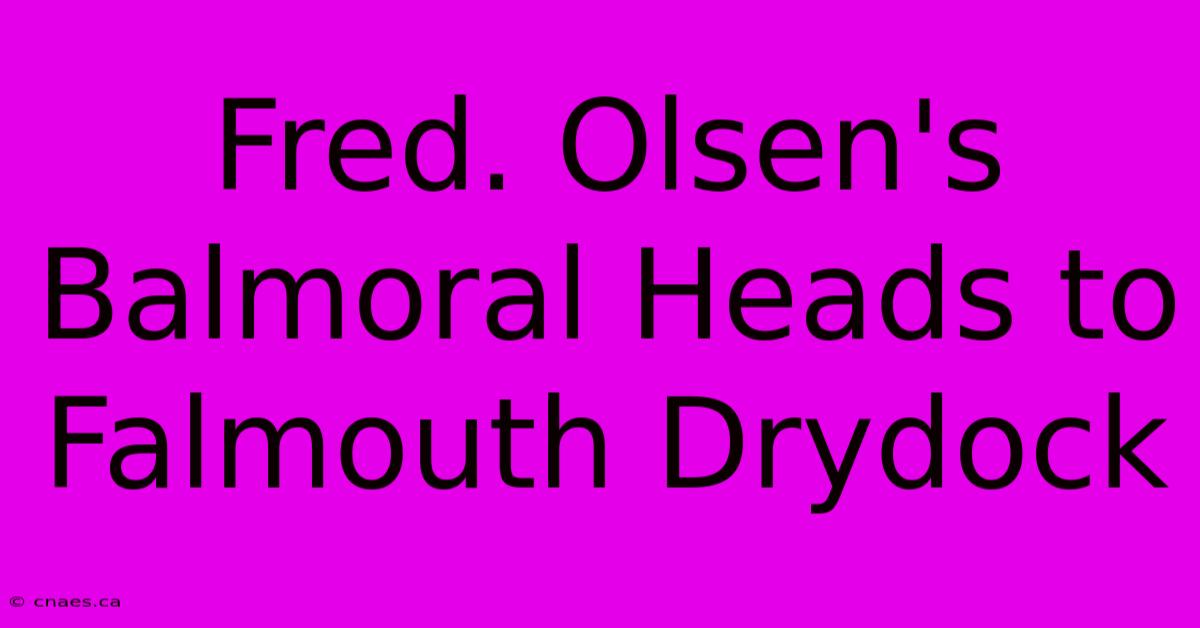 Fred. Olsen's Balmoral Heads To Falmouth Drydock 