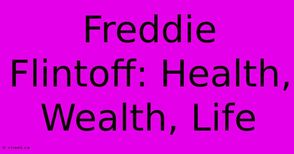 Freddie Flintoff: Health, Wealth, Life