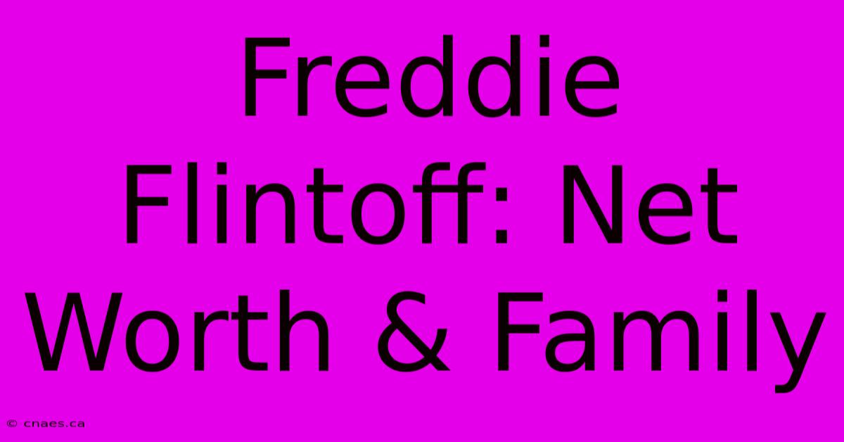 Freddie Flintoff: Net Worth & Family