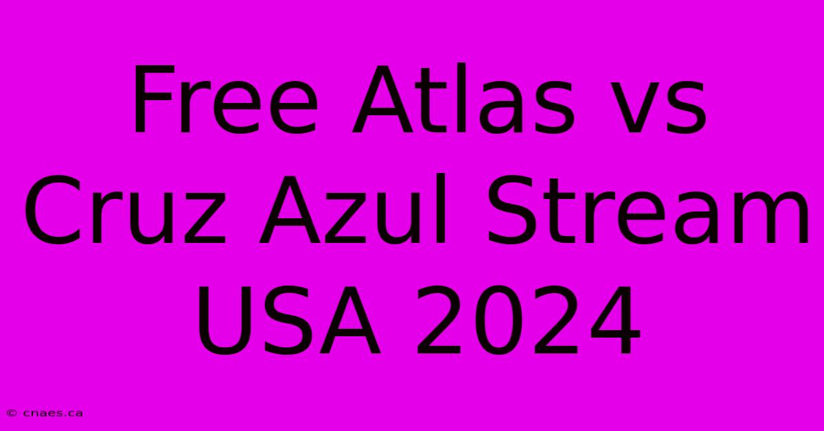 Free Atlas Vs Cruz Azul Stream USA 2024