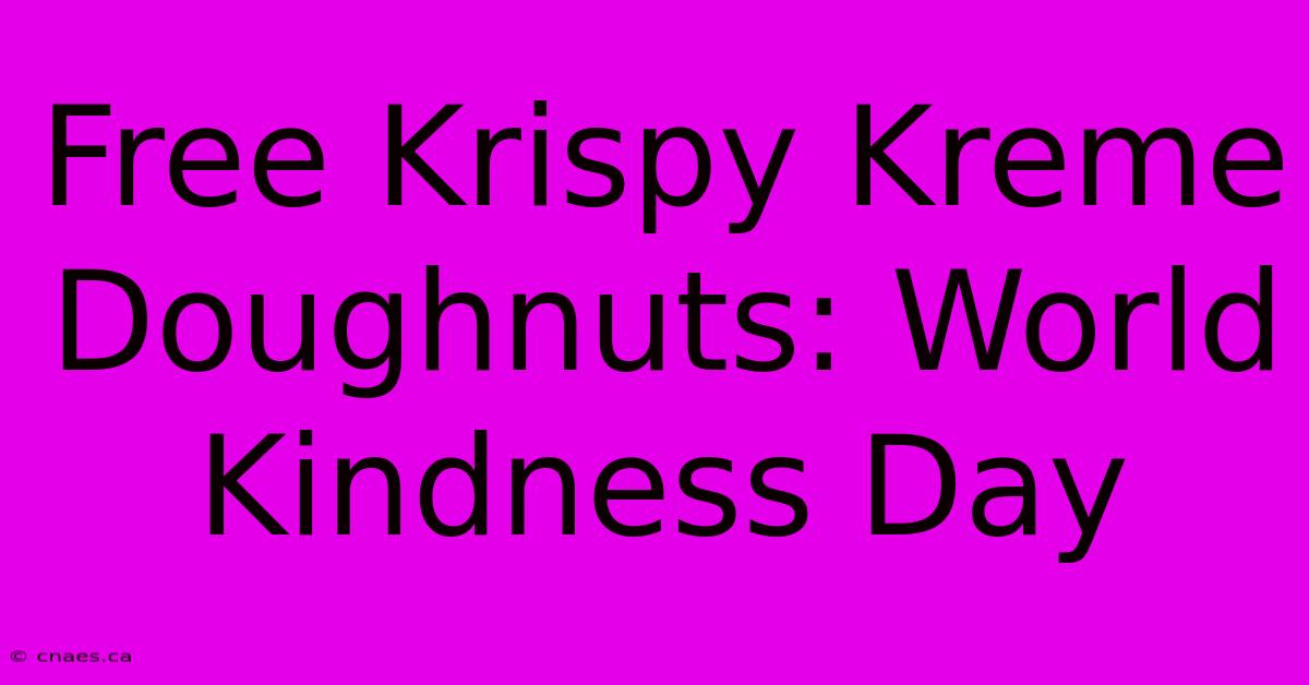 Free Krispy Kreme Doughnuts: World Kindness Day 