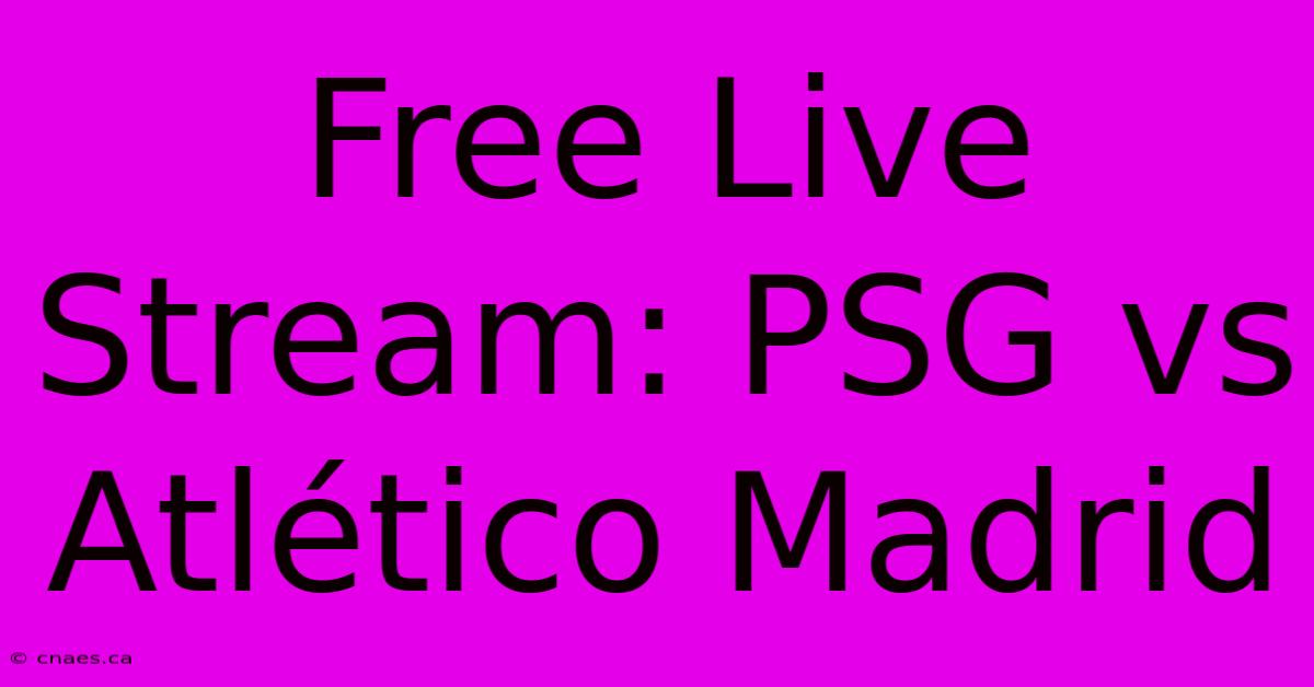 Free Live Stream: PSG Vs Atlético Madrid