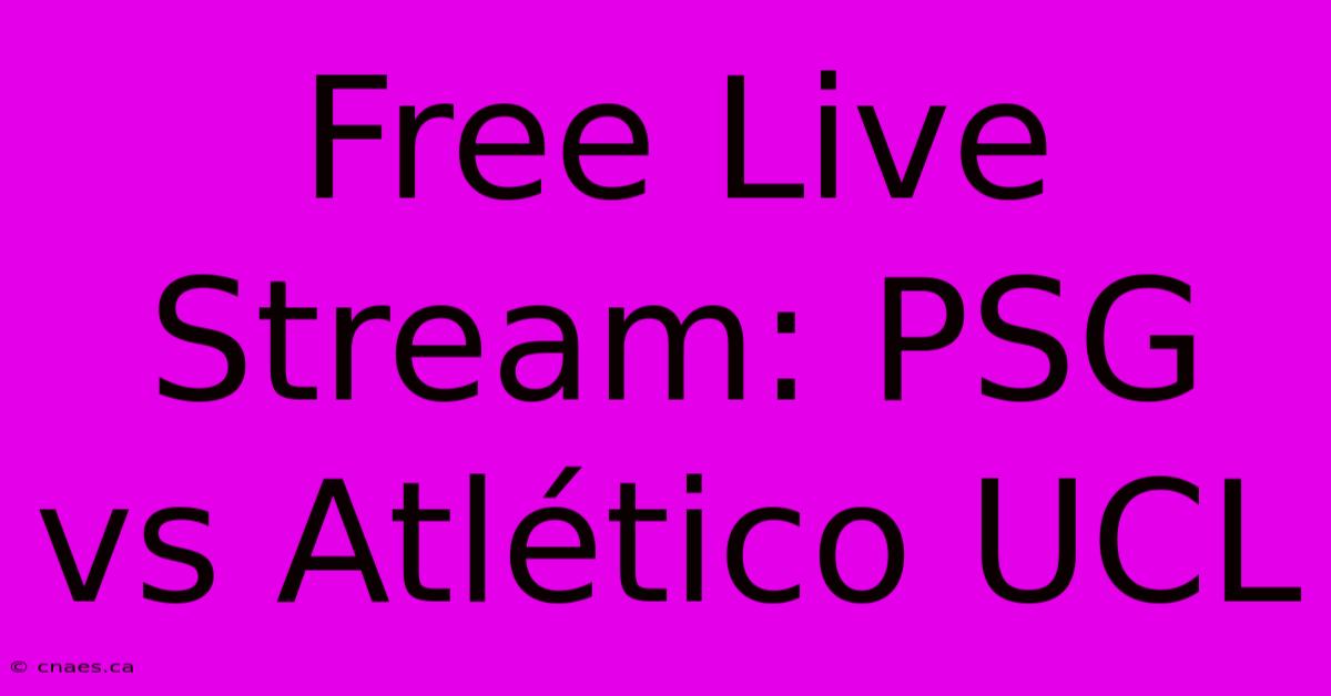 Free Live Stream: PSG Vs Atlético UCL