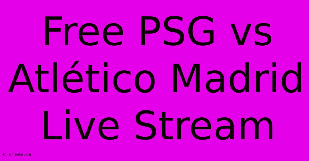 Free PSG Vs Atlético Madrid Live Stream