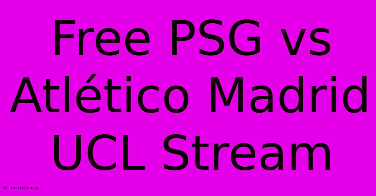 Free PSG Vs Atlético Madrid UCL Stream