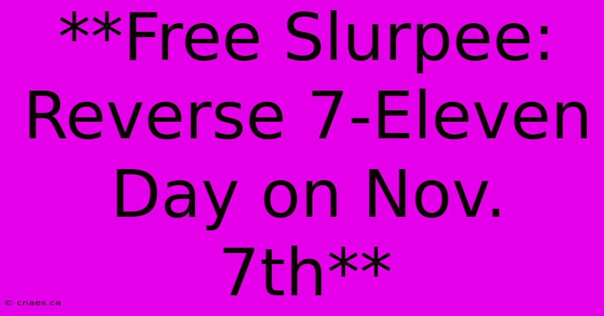 **Free Slurpee: Reverse 7-Eleven Day On Nov. 7th**