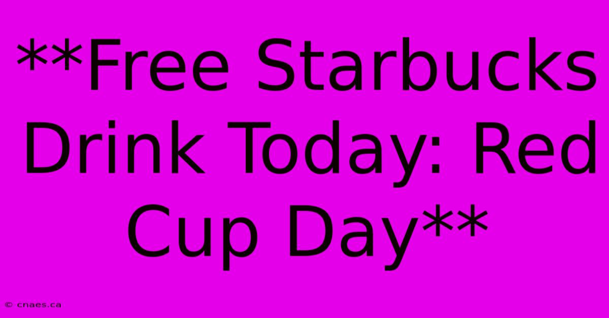 **Free Starbucks Drink Today: Red Cup Day**