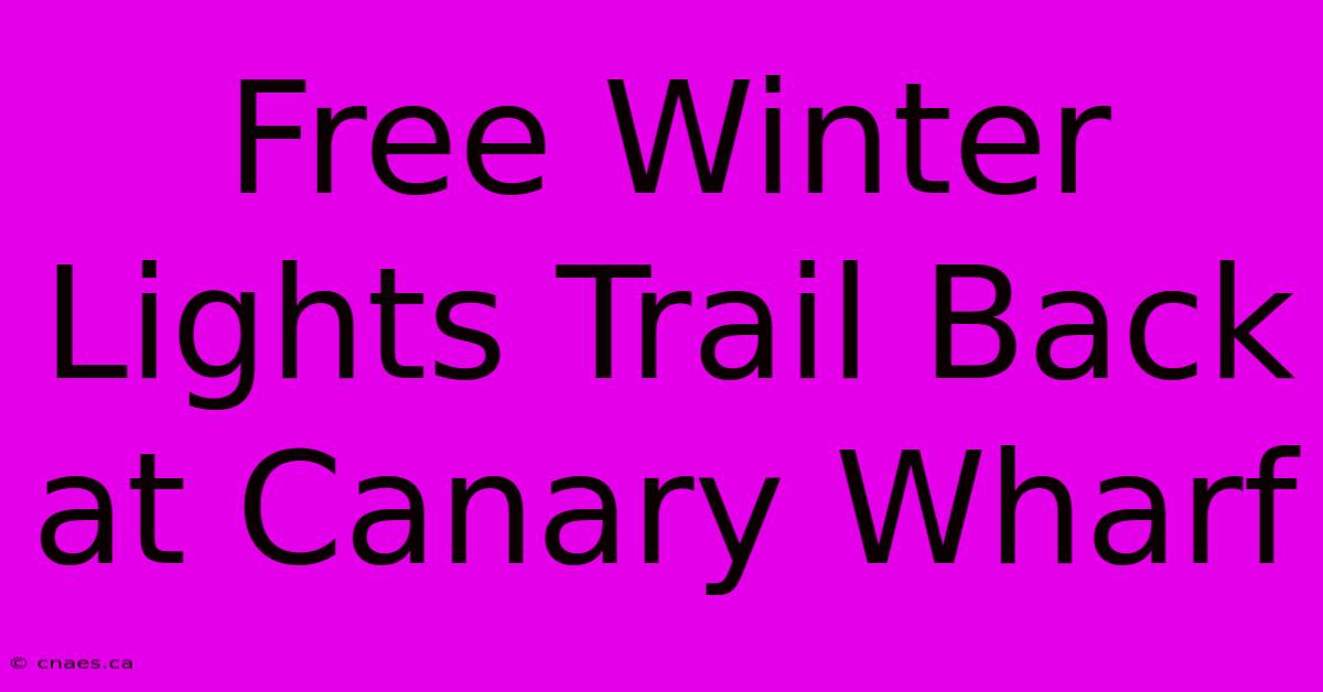 Free Winter Lights Trail Back At Canary Wharf