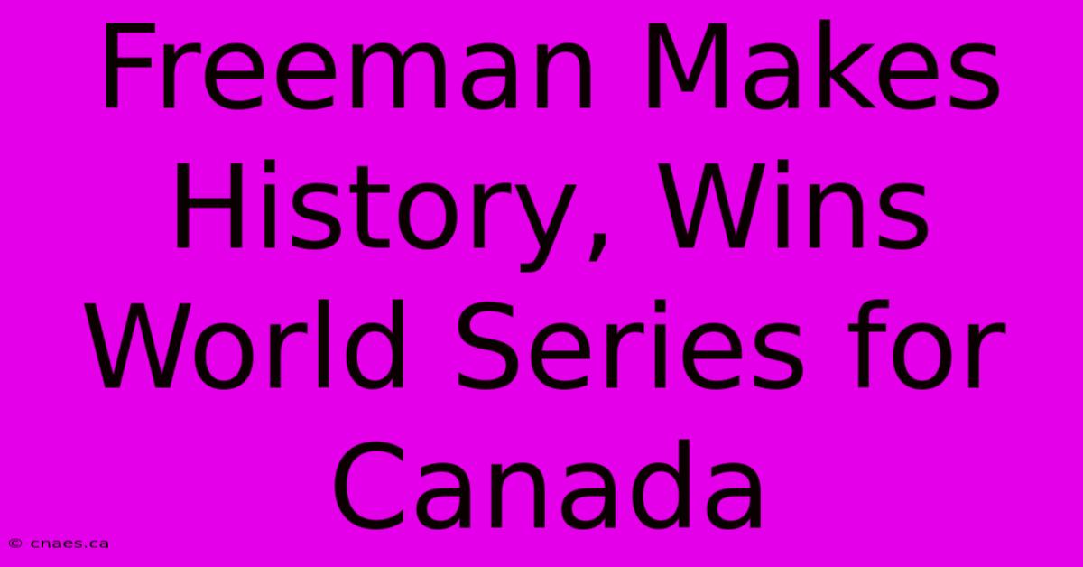 Freeman Makes History, Wins World Series For Canada