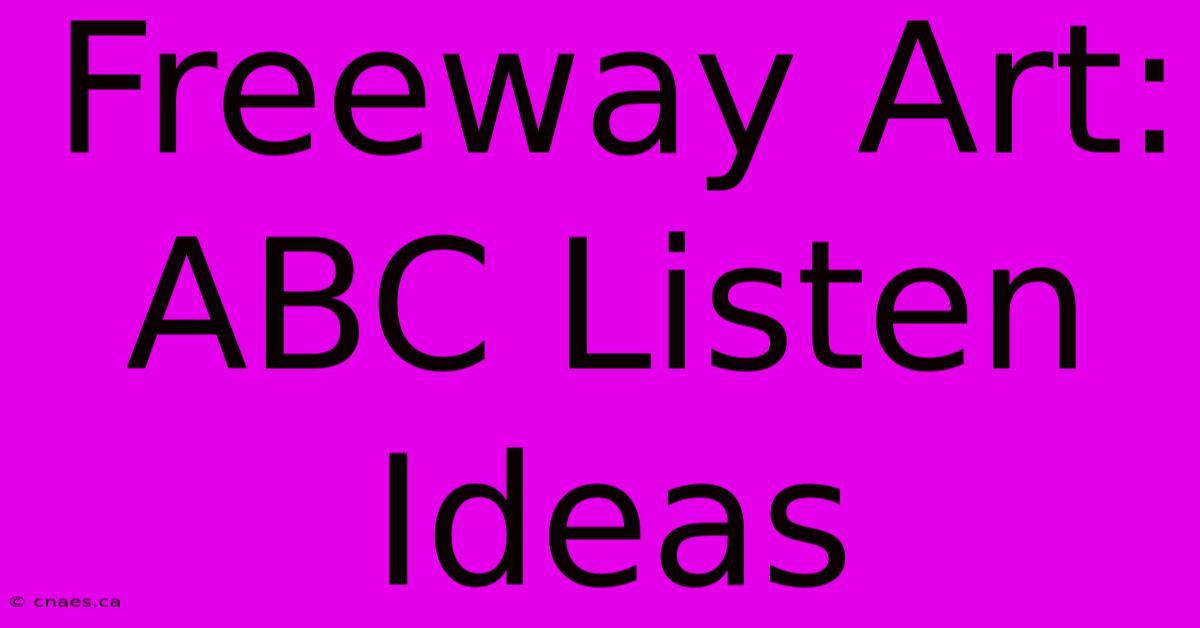 Freeway Art: ABC Listen Ideas