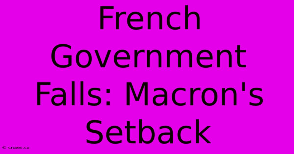 French Government Falls: Macron's Setback