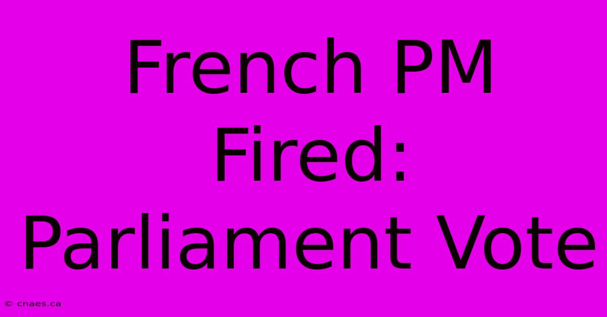 French PM Fired: Parliament Vote