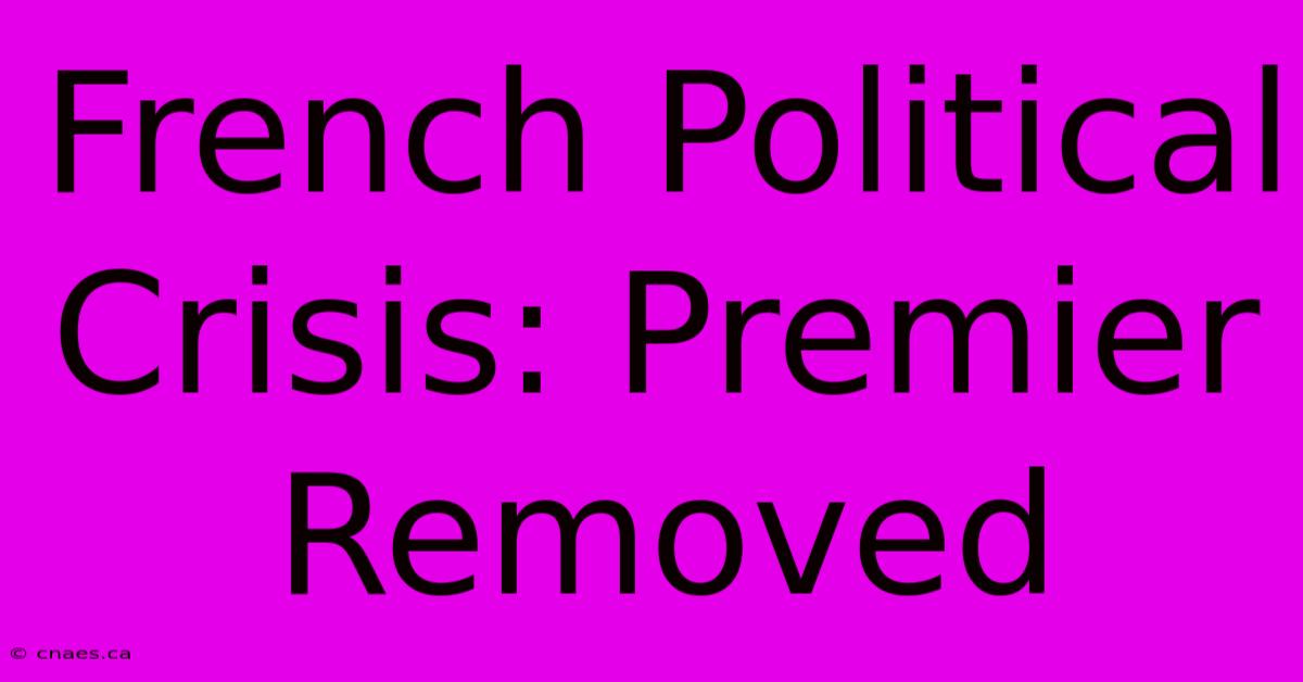 French Political Crisis: Premier Removed