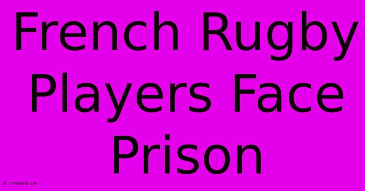 French Rugby Players Face Prison