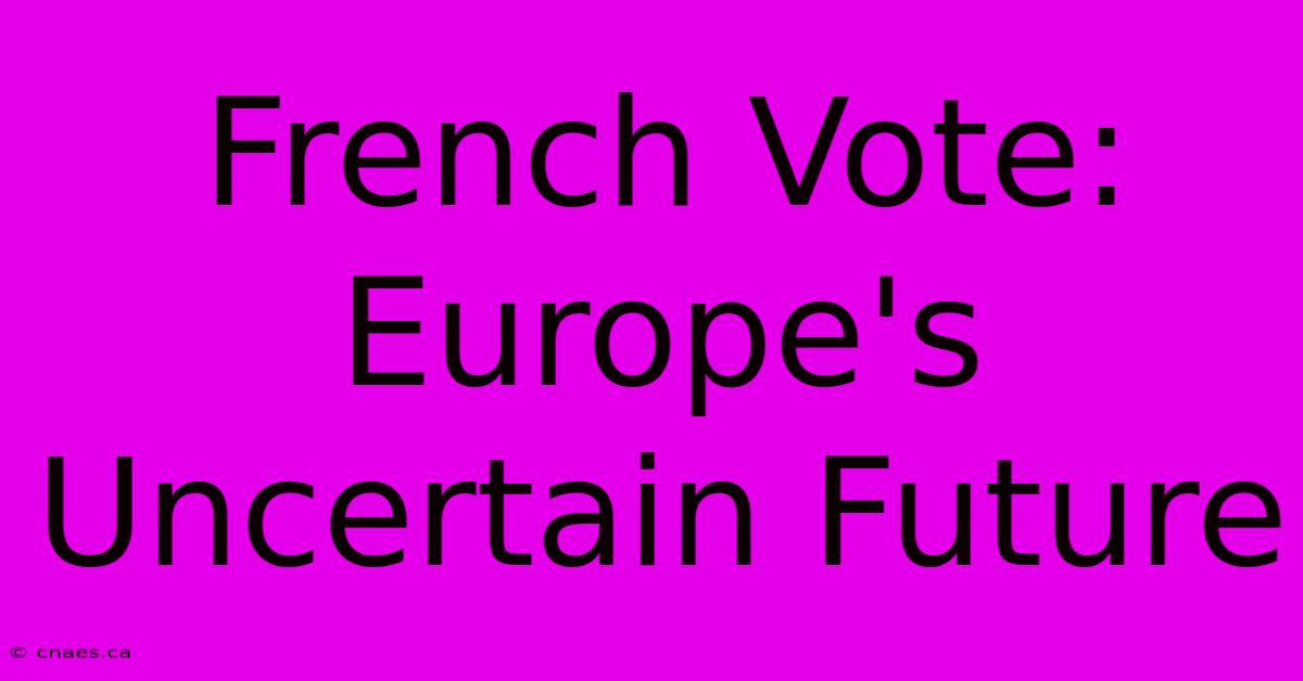 French Vote: Europe's Uncertain Future