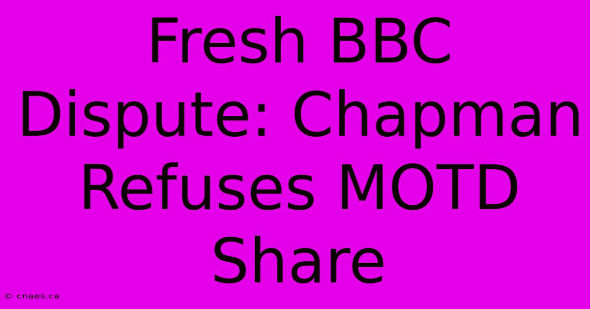 Fresh BBC Dispute: Chapman Refuses MOTD Share