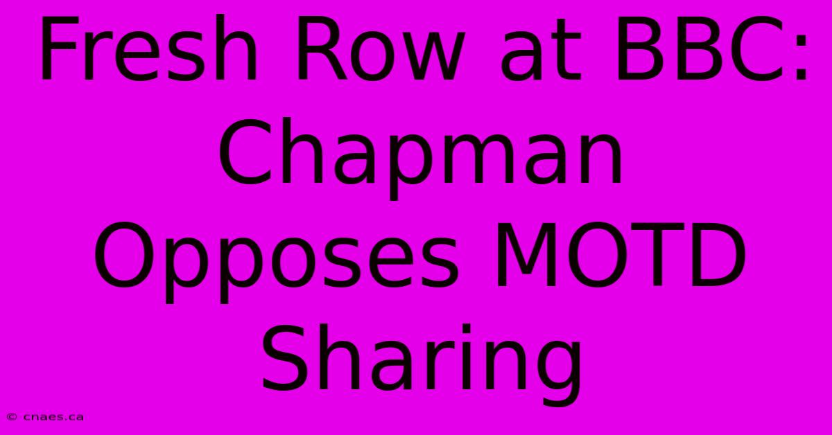 Fresh Row At BBC: Chapman Opposes MOTD Sharing