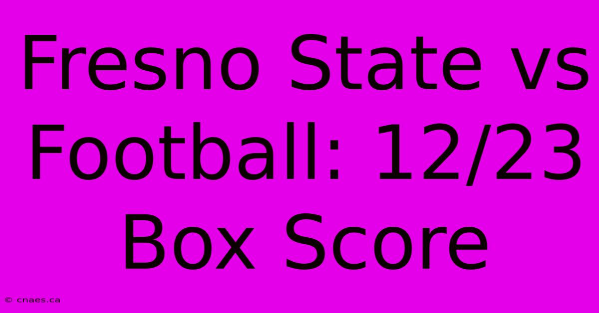 Fresno State Vs Football: 12/23 Box Score