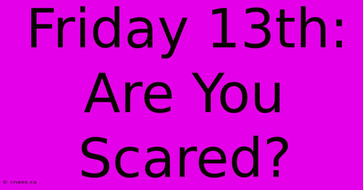 Friday 13th: Are You Scared?