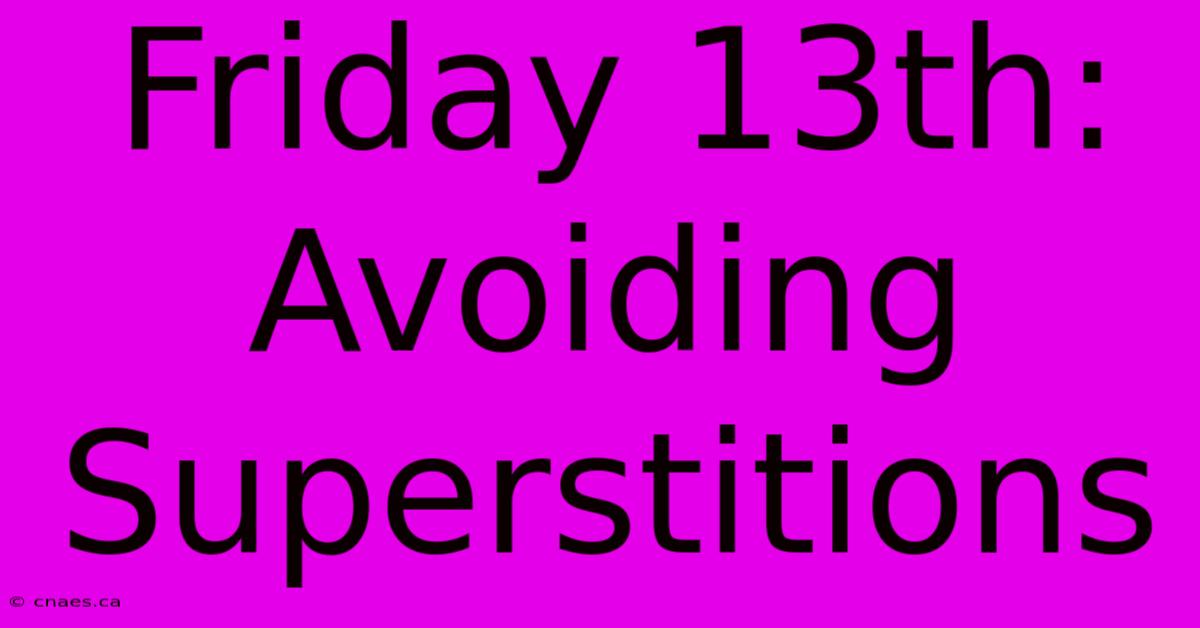 Friday 13th: Avoiding Superstitions