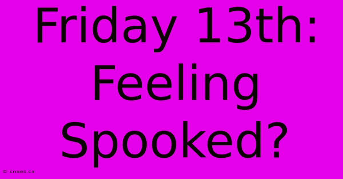 Friday 13th: Feeling Spooked?