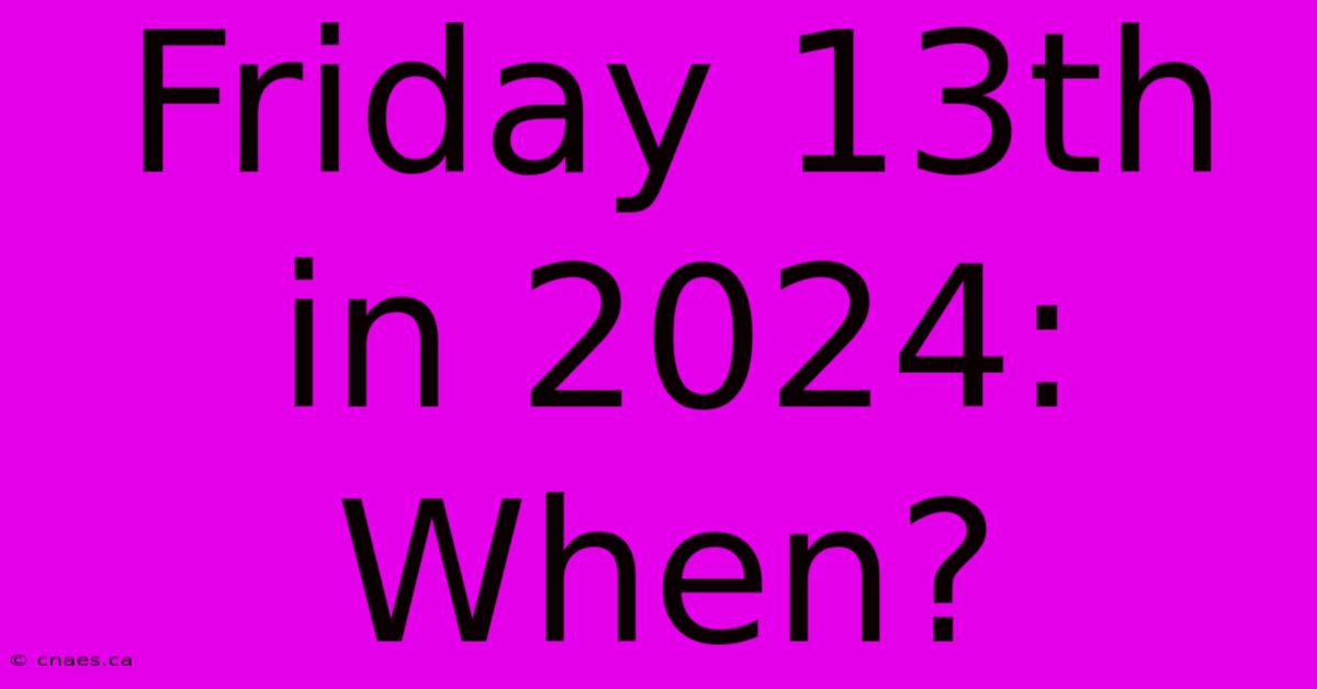 Friday 13th In 2024: When?