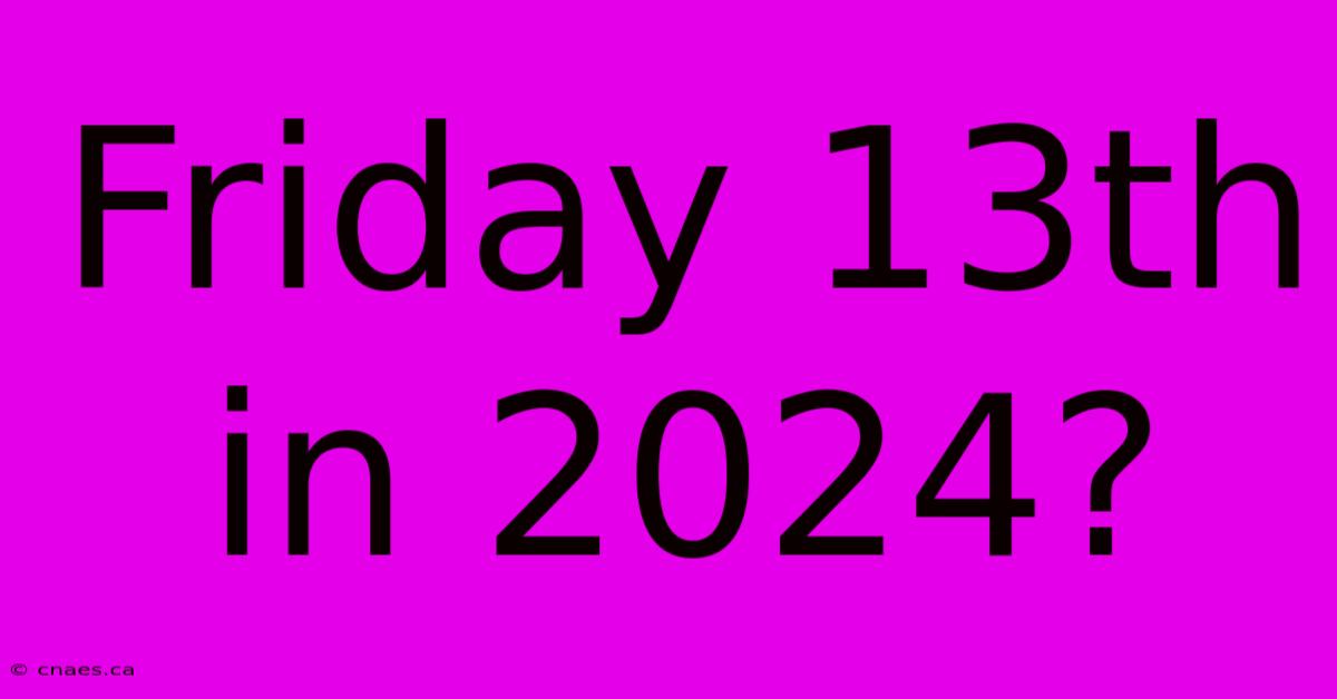 Friday 13th In 2024?