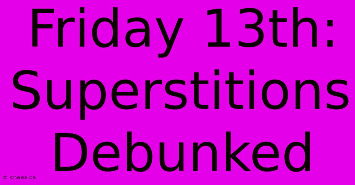 Friday 13th: Superstitions Debunked