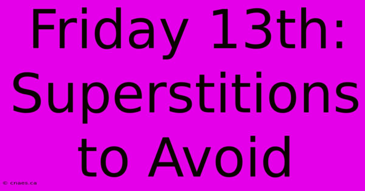 Friday 13th: Superstitions To Avoid