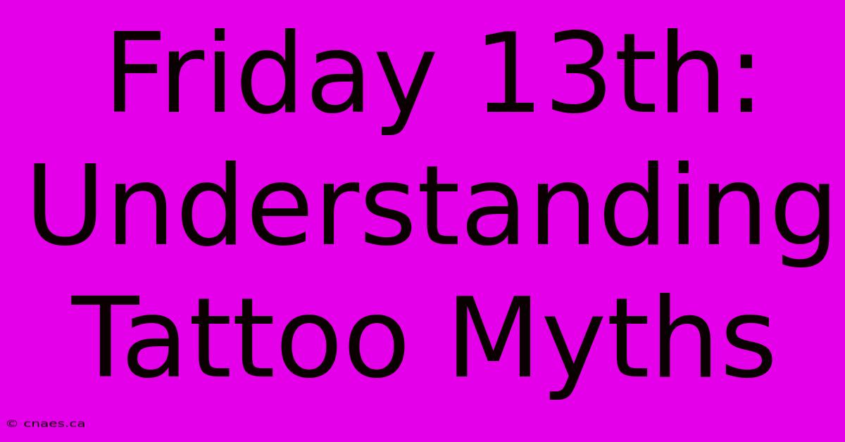 Friday 13th: Understanding Tattoo Myths