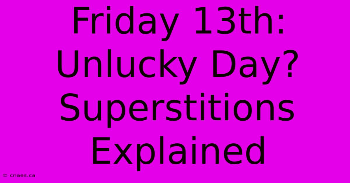 Friday 13th: Unlucky Day? Superstitions Explained