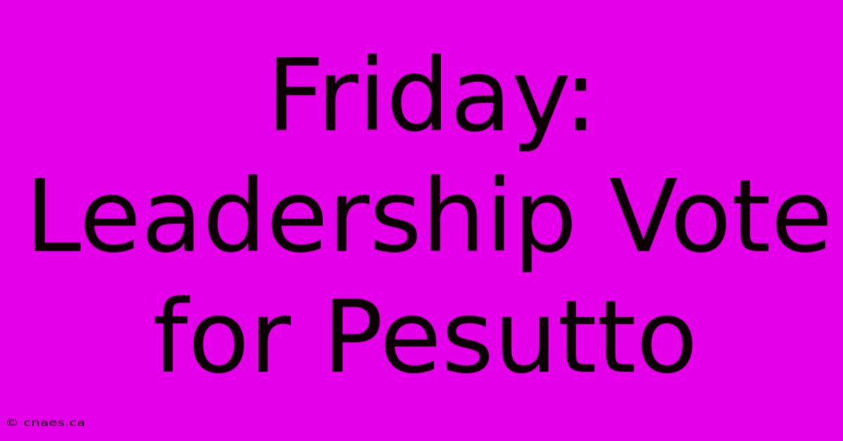 Friday: Leadership Vote For Pesutto