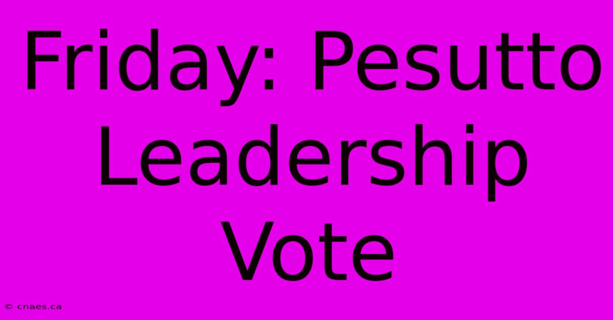 Friday: Pesutto Leadership Vote