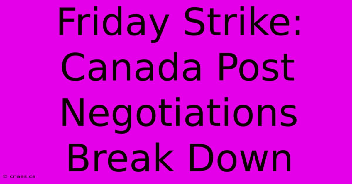 Friday Strike: Canada Post Negotiations Break Down 