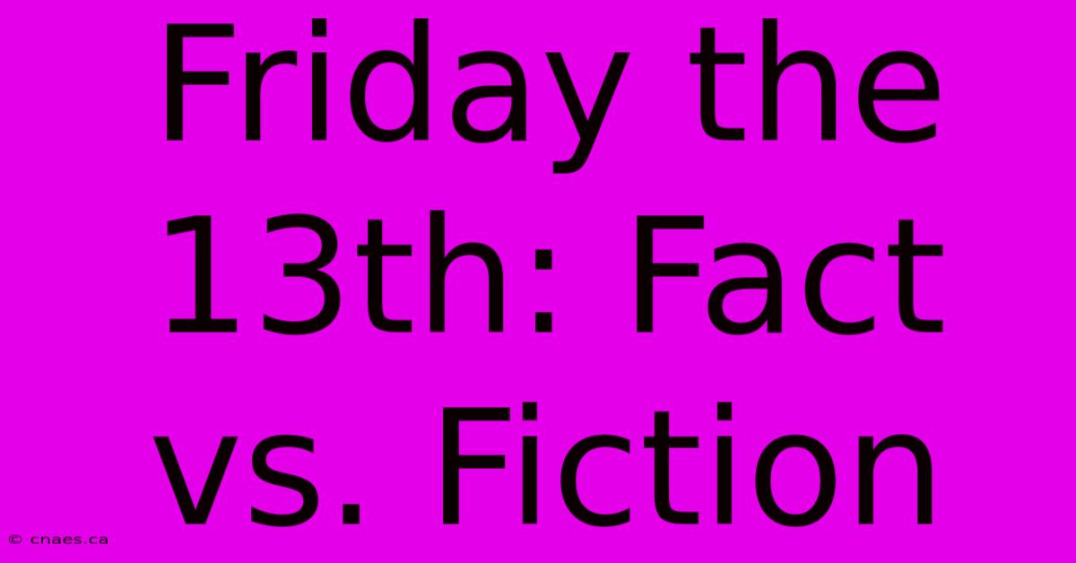 Friday The 13th: Fact Vs. Fiction