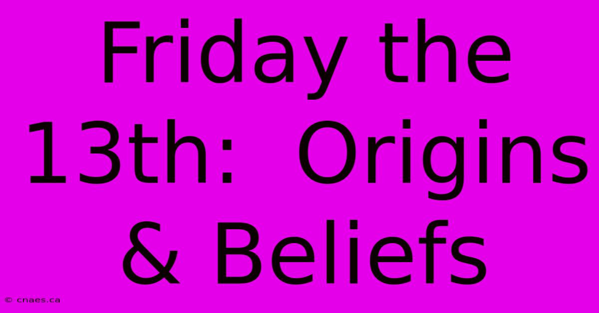 Friday The 13th:  Origins & Beliefs