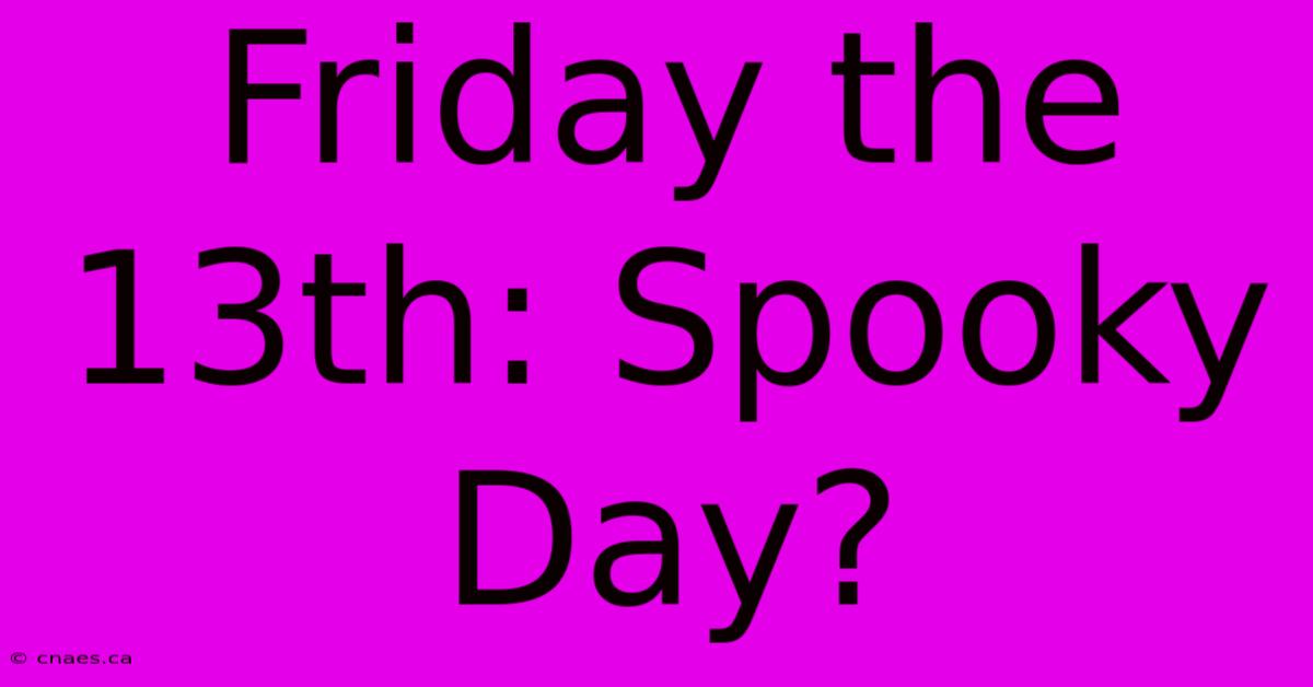 Friday The 13th: Spooky Day?