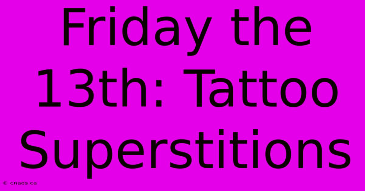 Friday The 13th: Tattoo Superstitions