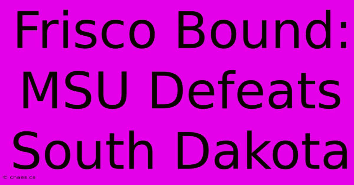 Frisco Bound: MSU Defeats South Dakota